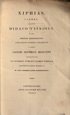 Xiphias, carmen, cujus auctori Didac. Vitrioli certaminis poetici praemium ... adjudicatum est in consessu publico classis tertiae Instituti regii Belgici. d. 25 Mart. 1845