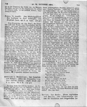 Erfurt, bey Keyser: Kleine Geschichten und Romane; oder liebenswürdige Scenen des häuslichen und bürgerlichen Lebens. Als Mittel zur Vertreibung der Hausscheue und der bürgerlichen Unzufriedenheit. Aus dem Archive unsrer Tage und der Vorzeit. Viertes Bändchen. XVI u. 269 S. 8. 1802.