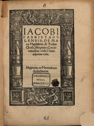Iacobi Fabri Stapvlensis, De Maria Magdalena, & Triduo Christi, disceptatio : Concionatoribus verbi Diuini adprime vtilis