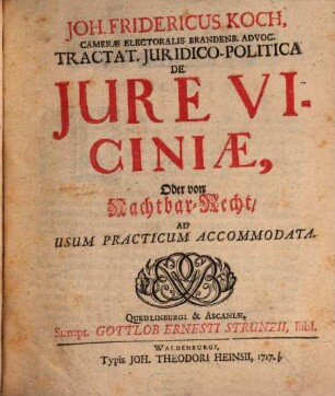 Joh. Fridericus Koch, Cameræ Electoralis Brandenb. Advoc. Tractat. Juridico-Politica De Jure Viciniæ, Oder von Nachtbar-Recht : Ad Usum Practicum Accommodata