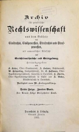 Archiv für practische Rechts-Wissenschaft aus dem Gebiete des Civilrechts, des Civilprozesses und des Criminalrechts : mit namentlicher Rücksicht auf Gerichtsaussprüche und Gesetzgebung. N.F. 13 = Folge 3, Bd. 2. 1882/83