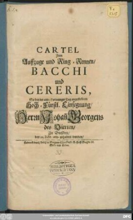 Cartel Zum Auffzuge und Ring-Rennen/ Bacchi und Cereris : So bey der ... Einsegnung/ Herrn Johan[n] Georgens des Vierten/ In Dreßden/ den 22. Febr. 1669. gehalten worden