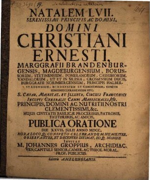 Natalem LVII. serenissimi principis ac domini, domini Christiani Ernesti, Marggrafii Brandenburgensis ... publica oratione ... celebrandum ... intimat eoque nomine invitat M. Johannes Groppius