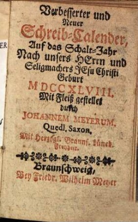 Verbesserter und Neuer Schreib-Calender, Auf das Jahr ...$hMit Fleiß gestellet durch Johannem Meyerum Quedl. Saxon., 1748
