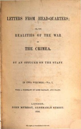 Letters from Head-quarters; or, the realities of the War in the Crimea : By an Officer on the Staff [d.i. Somerset John Gough Calthorpe]. In 2 vol., 1