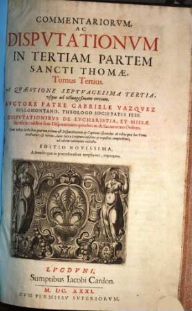 Commentariorvm, Ac Dispvtationvm In Tertiam Partem Sancti Thomae, Tomus .... 3, A Quaestione Septuagesima Tertia, usque ad octuagesimam tertiam