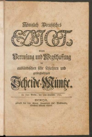 Königlich Preußisches Edict, wegen Verrufung und Wegschaffung der ausländischen sehr schlechten und geringhaltigen Scheide-Müntze