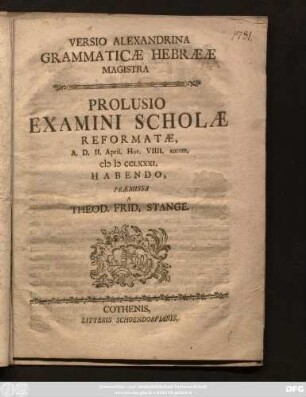 Versio Alexandrina Grammaticæ Hebrææ Magistra : Prolusio Examini Scholæ Reformatæ, A. D. II. April. Hor. VIIII. antem. MDCCLXXXI. Habendo Praemissa