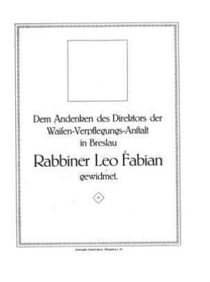 Dem Andenken des Direktors der Waisen-Verpflegungs-Anstalt in Breslau Rabbiner Leo Fabian gewidmet