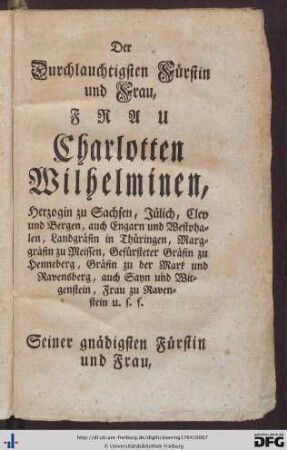Der Durchlauchtigsten Fürstin und Frau, Frau Charlotten Wilhelminen ...