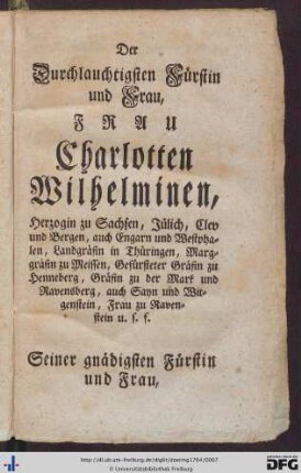 Der Durchlauchtigsten Fürstin und Frau, Frau Charlotten Wilhelminen ...