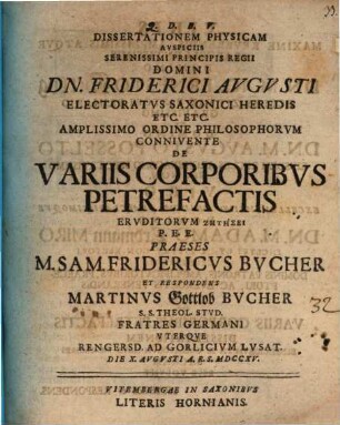 Dissertationem Physicam Avspiciis Serenissimi Principis Regii Domini Dn. Friderici Avgvsti Electoratvs Saxonici Heredis Etc. Etc. Amplissimo Ordine Philosophorvm Connivente De Variis Corporibvs Petrefactis