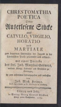 Chrestomathia Poetica Oder Auserlesene Stücke aus Catvllo, Virgilio, Horatio und Martiale : zum bequemen Unterrichte der Jugend in der Lateinischen Poesie gesammlet und erkläret