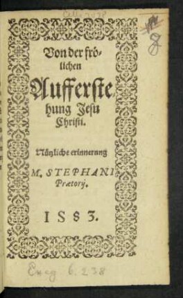 Von der frö=||lichen || Aufferste=||hung Jesu || Christi.|| Nützliche erinnerung || M. STEPHANI || Praetorij.|| ... ||