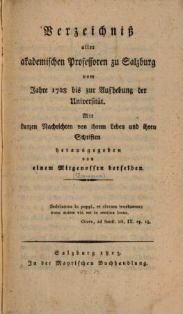 Verzeichniß aller akademischen Professoren zu Salzburg vom Jahre 1728 bis zur Aufhebung der Universität : mit kurzen Nachrichten von ihren Leben und ihren Schriften herausgegeben