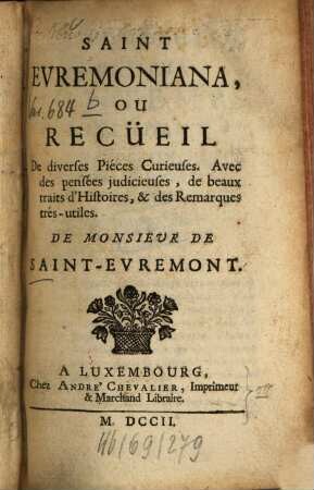 Saint-Évremoniana, ou recueil de diverses pièces curieuses : Avec des pensées judicieuses, de beaux traits d'histoires, et des remarques très utiles