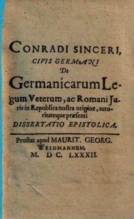 Conradi Sinceri ... De germanicarum legum veterum, ac Romani juris in republica nostra origine, autoritateque praesenti dissertatio epistolica