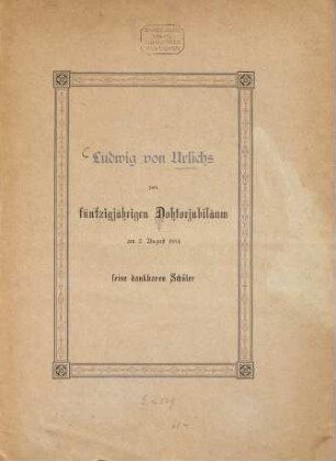 Ludwig von Urlichs zum fünzigjährigen Doktorjubiläum am 2. August 1884 seine dankbaren Schüler