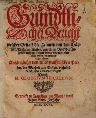 Gründtlicher Bericht welcher Gestalt die Jesuiten mit den Bäpsten, Prelaten, Fürsten, gemeinem Volck, der Jugendt, auch mit sich selbst vnter einander, einer gegen dem andern vmbzugehen pflegen