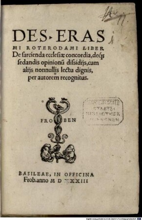 Des. Erasmi Roterodami Liber De sarcienda ecclesiae concordia, deq[ue] sedandis opinionu[m] dissidijs : cum alijs nonnullis lectu dignis