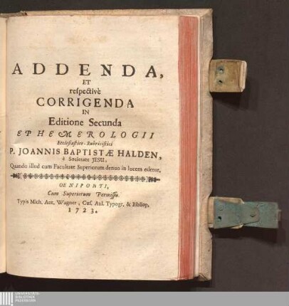 Addenda, Et respectivè Corrigenda In Editione Secunda Ephemerologii Ecclesiastico-Rubricistici P. Joannis Baptistæ Halden, è Societate Jesu, Quando illud cum Facultate Superiorum denuo in lucem edetur