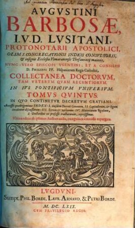 Augustini Barbosae, I. V. D. Lusitani, ... Collectanea Doctorum, Tam Veterum Quam Recentiorum, In Jvs Pontificivm Vniversvm : Praefixi sunt Indices ..., 5. In Qvo Continentvr Decretvm Gratiani