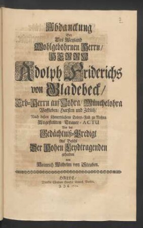 Abdanckung Bey Des Weyland Wohlgebornen Herrn, Herrn Adolph Friderichs von Gladebeck, Erb-Herrn auf Nohra, Münchelohra Woffleben, Harsten und Zedlitz, Nach deßen schmertzlichem Todes-Fall zu Nohra Angestellten Trauer-Actu