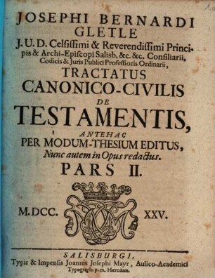 Josephi Bernardi Gletle J.U.D. in Alma & Archi-Episcopali Universitate Salisburgensi Digestorum Professoris Ordinarij, Tractatus Canonico-Civilis, Pars II.