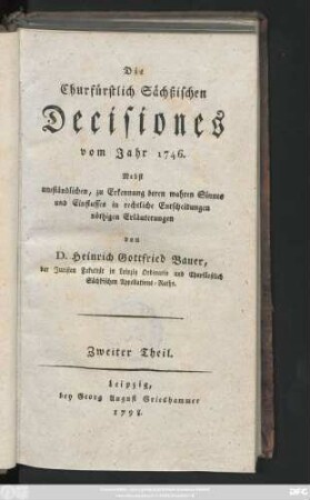 Theil 2: Die Churfürstlich Sächßischen Decisiones vom Jahr 1746 : Nebst umständlichen, zu Erkennung deren wahren Sinnes und Einflusses in rechtliche Entscheidungen nöthigen Erläuterungen