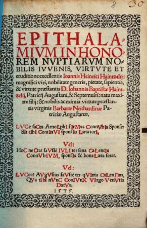 Epithalamivm In Honorem Nvptiarvm Nobilis Ivvenis, Virtvte Et eruditione excellentis Ioannis Heinrici Haintzelij ... D. Iohannis Baptistae Haintzelij, Patricij Augustani ... filij: & nobilis ac eximia virtute praestantis virginis Barbarae Neithardinae, Patriciae Augustanae