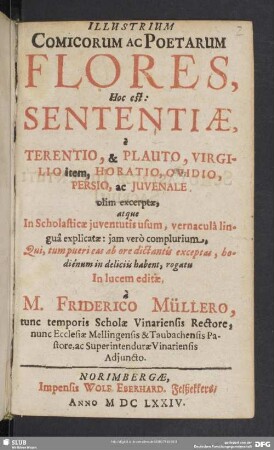 Illustrium comicorum ac poetarum flores, hoc est: sententiae a Terentio et Plauto, Virgilio item, Horatio, Ovidio, Persio ac Juvenale : olim excerptae atque in lucem editae