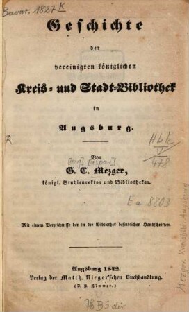 Geschichte der Vereinigten Königlichen Kreis- und Stadt-Bibliothek in Augsburg : mit einem Verzeichnisse der in der Bibliothek befindlichen Handschriften