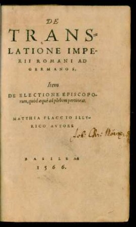 DE || TRANS=||LATIONE IMPE-||RII ROMANI AD || GERMANOS.|| Item || DE ELECTIONE EPISCOPO-||rum, quòd aequè ad plebem pertineat.|| MATTHIA FLACCIO ILLY=||RICO AVTORE ||(LVPOLDVS de BABEN-||BERG ... || de ... || regni & imperij iuribus ... ||)(LAVRENTII VAL-||LENSIS ... || de falsò credita et ementita Con-||stantini donatione De-||clamatio.||)
