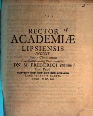 Rector Academiae Lipsiensis indicit funus clarissimum excellent. Viri Friderici Leibnütz : [programma fun. continens defuncti vitae curriculum]