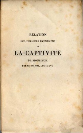 Relation des derniers événemens de la captivité de Monsieur, frère du roi, Louis XVI, et de sa délivrance par M. le comte d'Avaray, le 21 Juin 1791