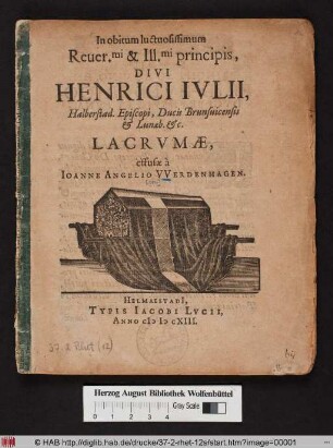 In obitum luctuosissimum Rever.mi & Ill.mi principis, Divi Henrici Iulii, Halberstad. Episcopi, Ducis Brunsvicensis & Lunaeb. &c. Lacrumae