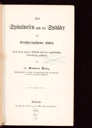Das Spitalwesen und die Spitäler des Großherzogthums Baden : nach ihrem jetzigen Bestande und ihrer geschichtlichen Entwicklung geschildert
