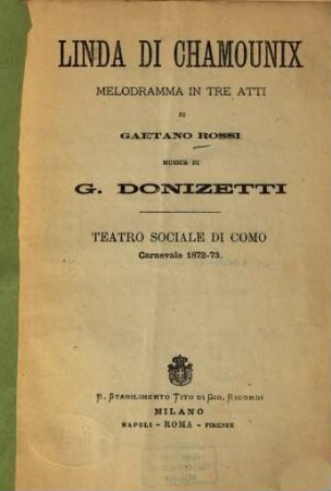 Linda di Chamounix : Melodramma in 3 atti di Gaetano Rossi. Musica di G[aetano] Donizetti. Teatro Sociale di Como, Carnevale 1872-73