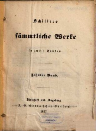 Schillers sämmtliche Werke : in zwölf Bänden ; mit Privilegien gegen den Nachdruck von Seiten sämmtlicher Staaten und Städte des deutschen Bundes .... 10