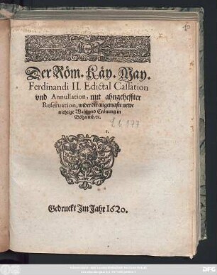 Der Röm. Käy. May. Ferdinandi II. Edictal Cassation und Annullation, mit ahngeheffter Reservation, wider die angemaste newe nichtige Wahl und Crönung in Böhaimb/ [et]c.