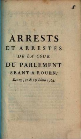 Arrests et Arrestés de la cour du Parlement séant à Rouen : 12. 16. 20. Juill. 1762
