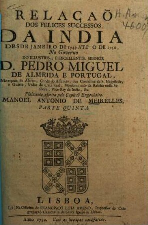 Relaçaõ dos felices successos da India desde janeiro de 1749 ate'o de 1750, no governo do D. Pedro Miguel de Almeida e Portugal. 5. (1750). - 30 S.