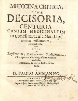 Medicina Critica Sive Decisoria : Centuria Casuum Medicinalium in Concilio Facult. Med. Lips. antehac resolutorum, comprehensa