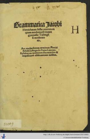 Grammatica Jacobi Henrichman sectae recentioris quam modernorum vocant gymnasio Tubingen si moderatoris. Ars condendorum carminum Henrici Bebelij Iustingensis Poetae Laureati. Syllabarum quantitates: Racemationes: & exquisitiores obseruationes eiusdem.