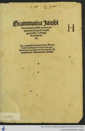 Grammatica Jacobi Henrichman sectae recentioris quam modernorum vocant gymnasio Tubingen si moderatoris. Ars condendorum carminum Henrici Bebelij Iustingensis Poetae Laureati. Syllabarum quantitates: Racemationes: & exquisitiores obseruationes eiusdem.