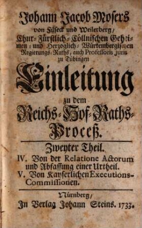 Johann Jacob Mosers, Chur-Fürstlich Cöllnischen Geheimen Raths, Einleitung zu dem Reichs-Hof-Raths-Proceß, 2. IV. Von der Relatione Actorum und Abfassung einer Urtheil, V. Von Kayserlichen Executions-Commissionen