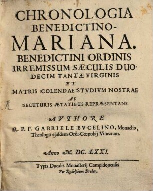 Chronologia Benedictino-Mariana : Benedictini Ordinis Irremissum Saeculis Duodecim Tantae Virginis Et Matris Colendae Stvdivm Nostrae Ac Secuturis Aetatibus Repraesentans