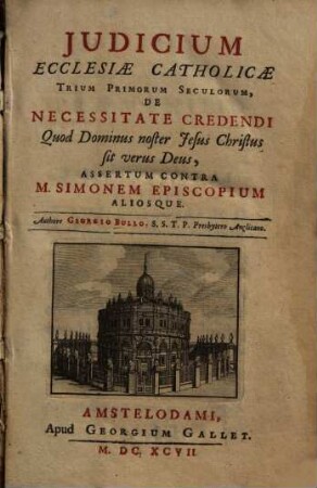 Judicium Ecclesiae Catholicae Trium Primorum Seculorum, De Necessitate Credendi Quod Dominus noster Jesus Christus sit verus Deus : Assertum Contra M. Simonem Episcopium Aliosque