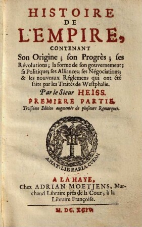 Histoire De L'Empire : Contenant Son origine ; son progrès ; ses revolutions, ... & les nouveaux réglements ... par les traités de Westphalie, 1