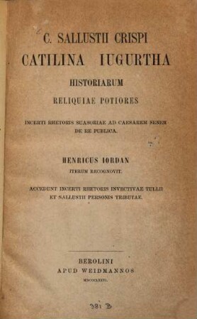 C. Sallustii Crispi Catilina, Iugurtha, Historiarum reliquiae potiores : incerti rhetoris suasoriae ad Caesarem senem de re publica ; accedunt incerti rhetoris invectivae Tullii et Sallustii personis tributae